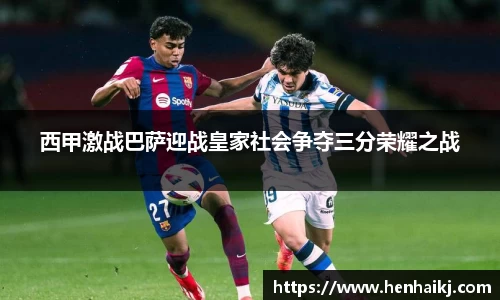 西甲激战巴萨迎战皇家社会争夺三分荣耀之战